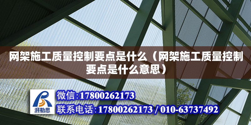 網架施工質量控制要點是什么（網架施工質量控制要點是什么意思）