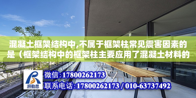 混凝土框架結構中,不屬于框架柱常見震害因素的是（框架結構中的框架柱主要應用了混凝土材料的什么強度）