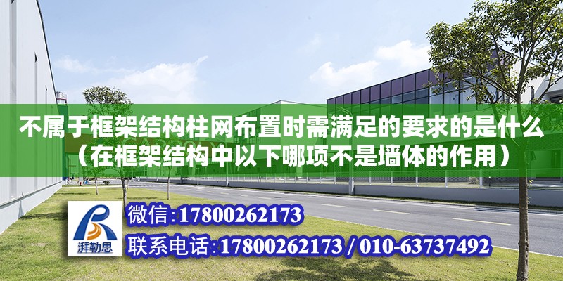 不屬于框架結構柱網布置時需滿足的要求的是什么（在框架結構中以下哪項不是墻體的作用）