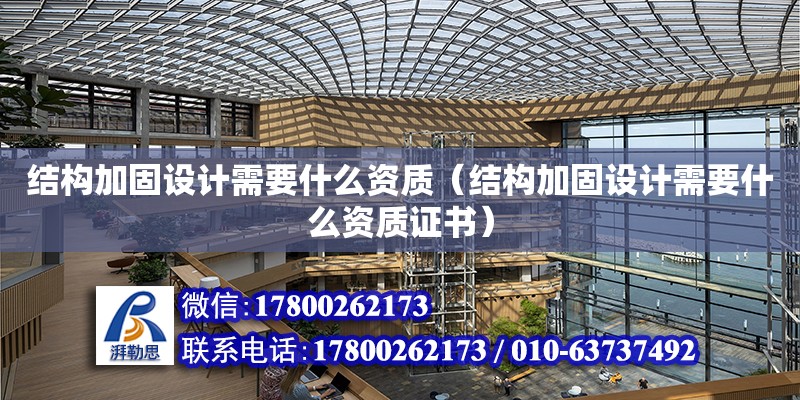 結構加固設計需要什么資質（結構加固設計需要什么資質證書） 鋼結構網架設計