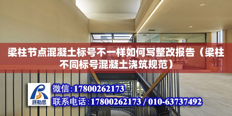 梁柱節點混凝土標號不一樣如何寫整改報告（梁柱不同標號混凝土澆筑規范）