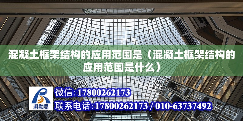 混凝土框架結構的應用范圍是（混凝土框架結構的應用范圍是什么） 鋼結構網架設計