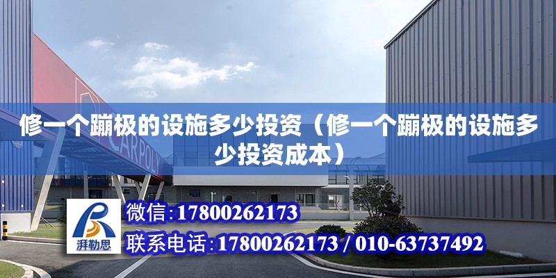 修一個蹦極的設施多少投資（修一個蹦極的設施多少投資成本） 鋼結構網架設計