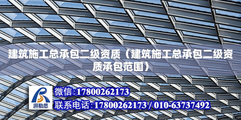 建筑施工總承包二級資質（建筑施工總承包二級資質承包范圍） 鋼結構網架設計