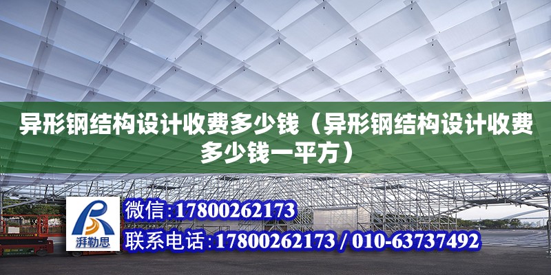 異形鋼結構設計收費多少錢（異形鋼結構設計收費多少錢一平方）