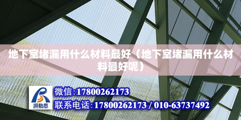 地下室堵漏用什么材料最好（地下室堵漏用什么材料最好呢） 鋼結構網架設計