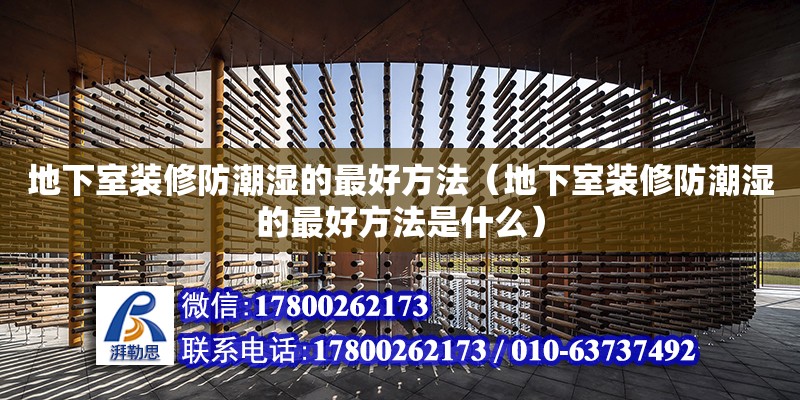 地下室裝修防潮濕的最好方法（地下室裝修防潮濕的最好方法是什么） 鋼結構網架設計