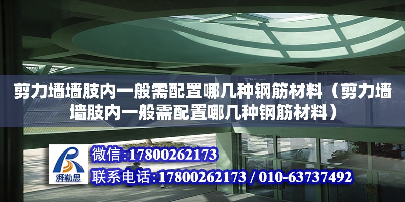 剪力墻墻肢內一般需配置哪幾種鋼筋材料（剪力墻墻肢內一般需配置哪幾種鋼筋材料）