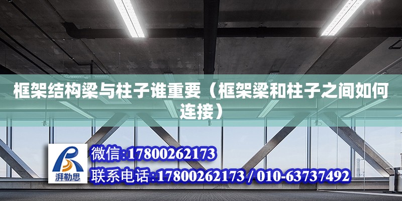 框架結構梁與柱子誰重要（框架梁和柱子之間如何連接） 鋼結構網架設計