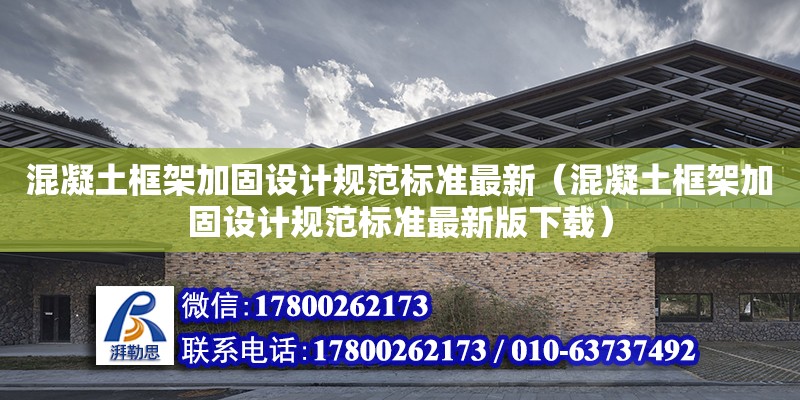 混凝土框架加固設計規范標準最新（混凝土框架加固設計規范標準最新版下載）