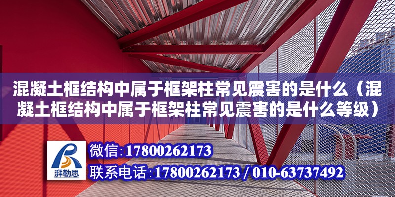 混凝土框結構中屬于框架柱常見震害的是什么（混凝土框結構中屬于框架柱常見震害的是什么等級）