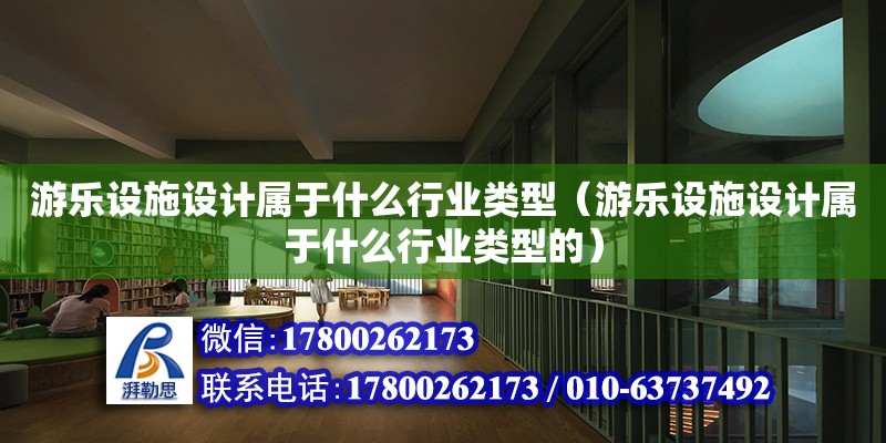 游樂設施設計屬于什么行業類型（游樂設施設計屬于什么行業類型的）