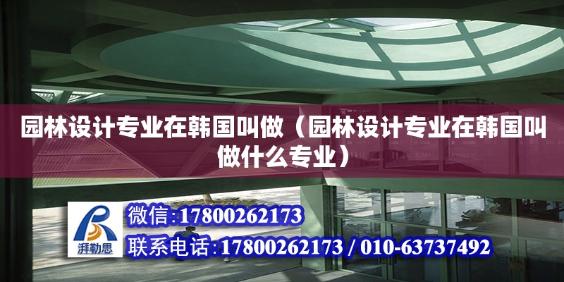 園林設計專業在韓國叫做（園林設計專業在韓國叫做什么專業）