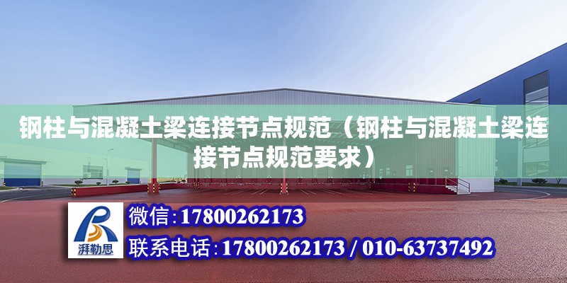 鋼柱與混凝土梁連接節點規范（鋼柱與混凝土梁連接節點規范要求）