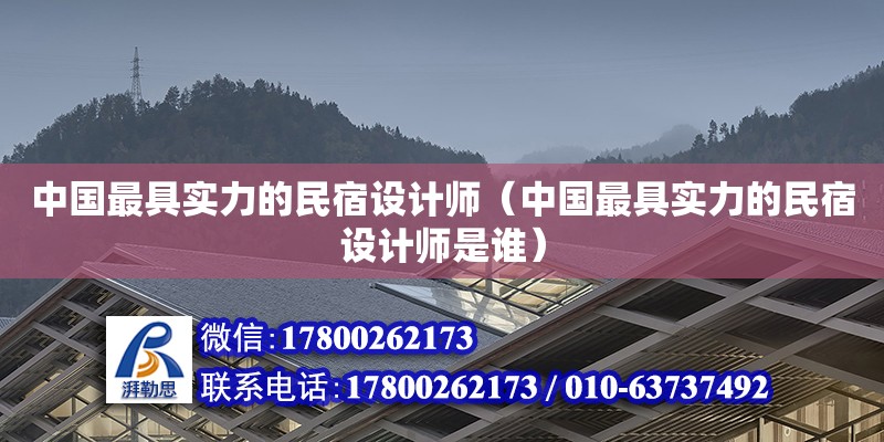 中國最具實力的民宿設計師（中國最具實力的民宿設計師是誰）