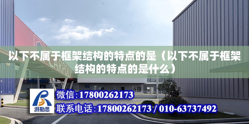 以下不屬于框架結構的特點的是（以下不屬于框架結構的特點的是什么）