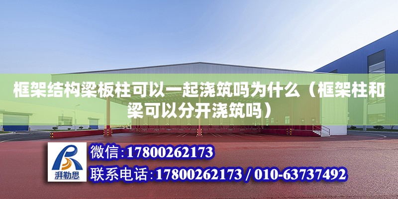 框架結構梁板柱可以一起澆筑嗎為什么（框架柱和梁可以分開澆筑嗎） 鋼結構網架設計