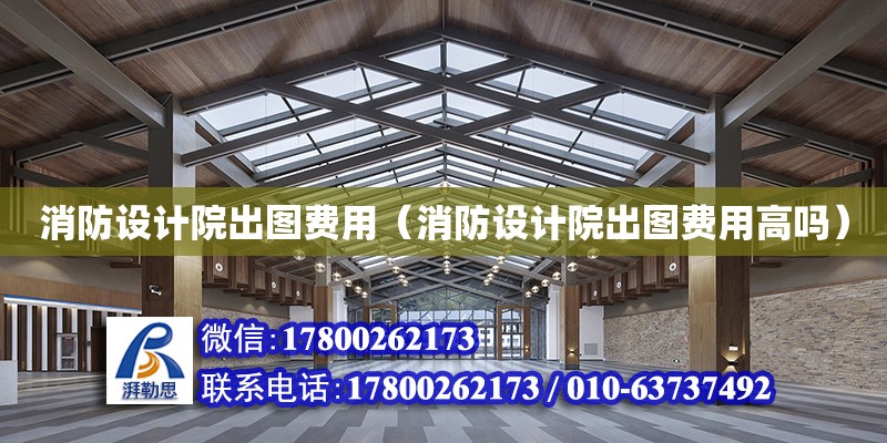 消防設計院出圖費用（消防設計院出圖費用高嗎）