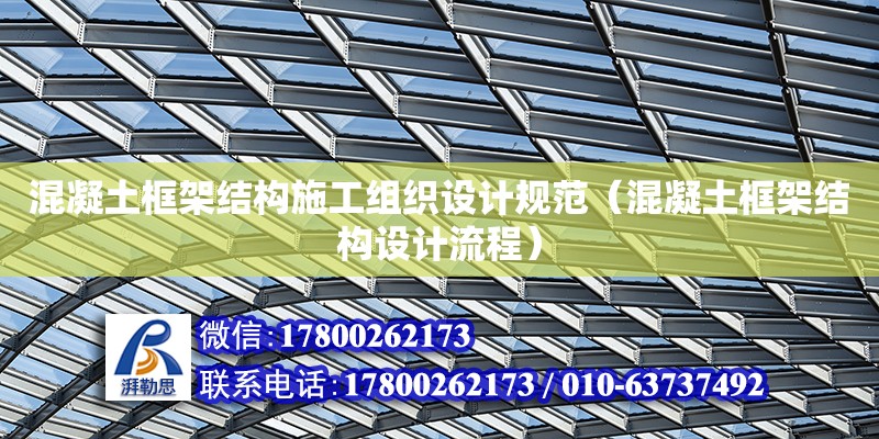 混凝土框架結構施工組織設計規范（混凝土框架結構設計流程）