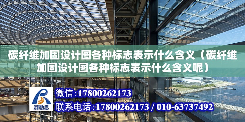 碳纖維加固設計圖各種標志表示什么含義（碳纖維加固設計圖各種標志表示什么含義呢）