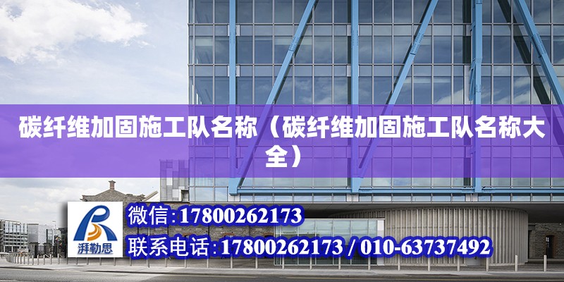 碳纖維加固施工隊名稱（碳纖維加固施工隊名稱大全）