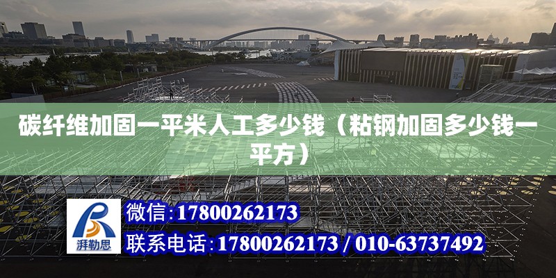 碳纖維加固一平米人工多少錢（粘鋼加固多少錢一平方）