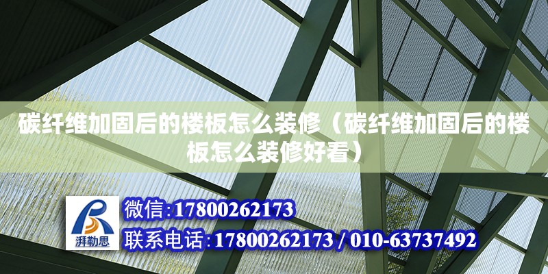 碳纖維加固后的樓板怎么裝修（碳纖維加固后的樓板怎么裝修好看） 鋼結構網架設計