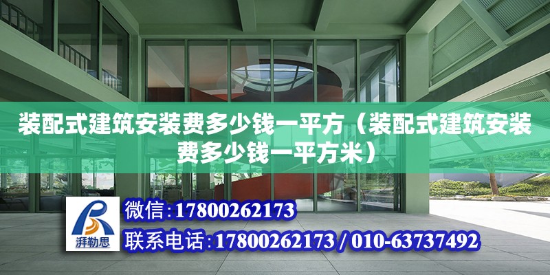 裝配式建筑安裝費多少錢一平方（裝配式建筑安裝費多少錢一平方米） 鋼結構網架設計