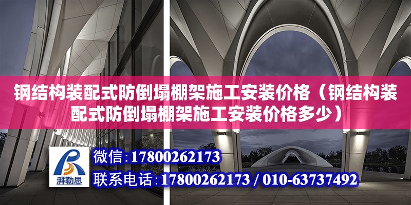 鋼結構裝配式防倒塌棚架施工安裝價格（鋼結構裝配式防倒塌棚架施工安裝價格多少）