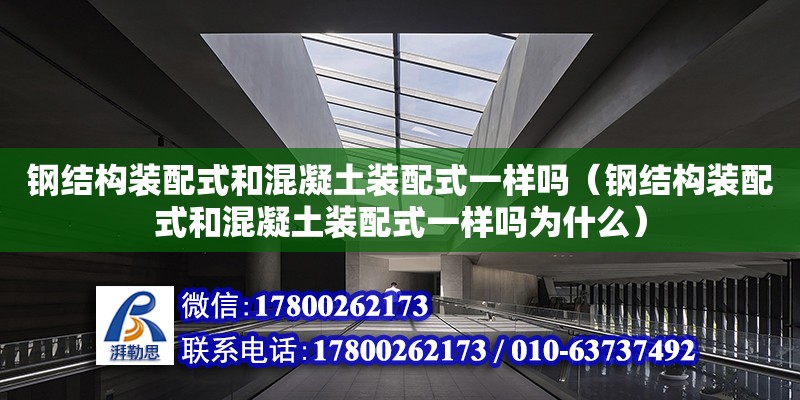 鋼結構裝配式和混凝土裝配式一樣嗎（鋼結構裝配式和混凝土裝配式一樣嗎為什么）