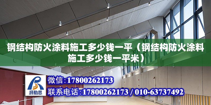 鋼結構防火涂料施工多少錢一平（鋼結構防火涂料施工多少錢一平米）