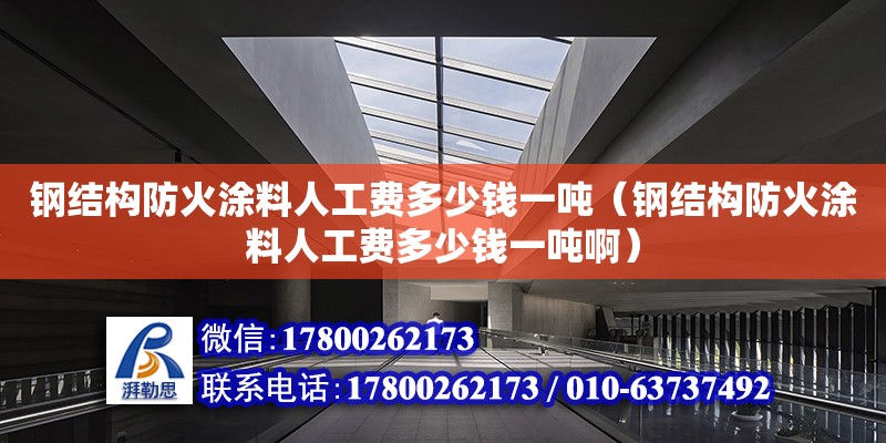 鋼結構防火涂料人工費多少錢一噸（鋼結構防火涂料人工費多少錢一噸?。? title=