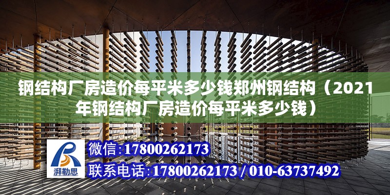 鋼結構廠房造價每平米多少錢鄭州鋼結構（2021年鋼結構廠房造價每平米多少錢）