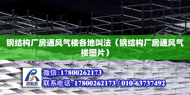 鋼結構廠房通風氣樓各地叫法（鋼結構廠房通風氣樓圖片） 鋼結構網架設計