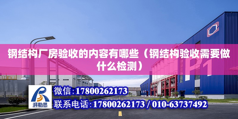 鋼結構廠房驗收的內容有哪些（鋼結構驗收需要做什么檢測） 鋼結構網架設計