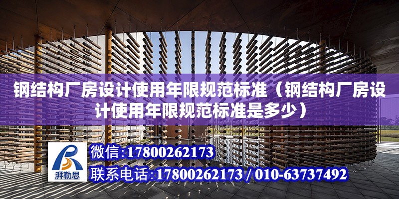 鋼結構廠房設計使用年限規范標準（鋼結構廠房設計使用年限規范標準是多少）