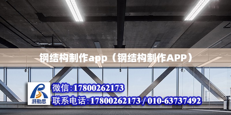 鋼結構制作app（鋼結構制作APP）
