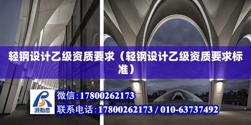 輕鋼設計乙級資質要求（輕鋼設計乙級資質要求標準）