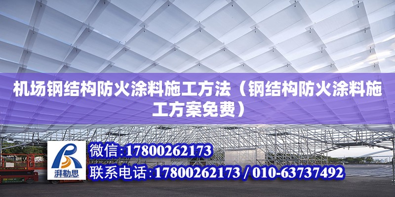 機場鋼結構防火涂料施工方法（鋼結構防火涂料施工方案免費） 鋼結構網架設計