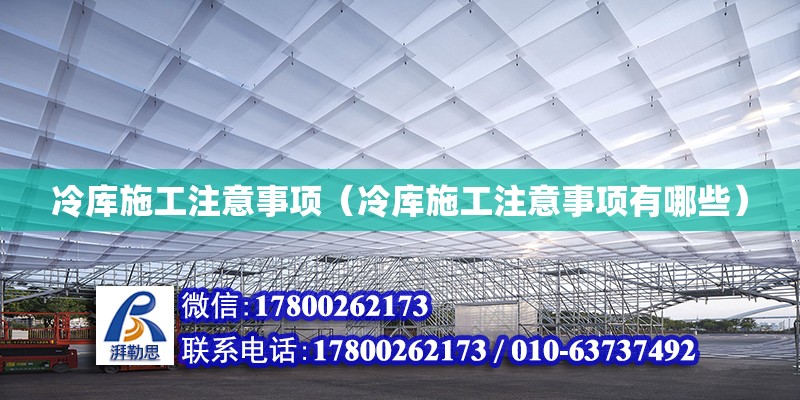 冷庫施工注意事項（冷庫施工注意事項有哪些） 鋼結構網架設計