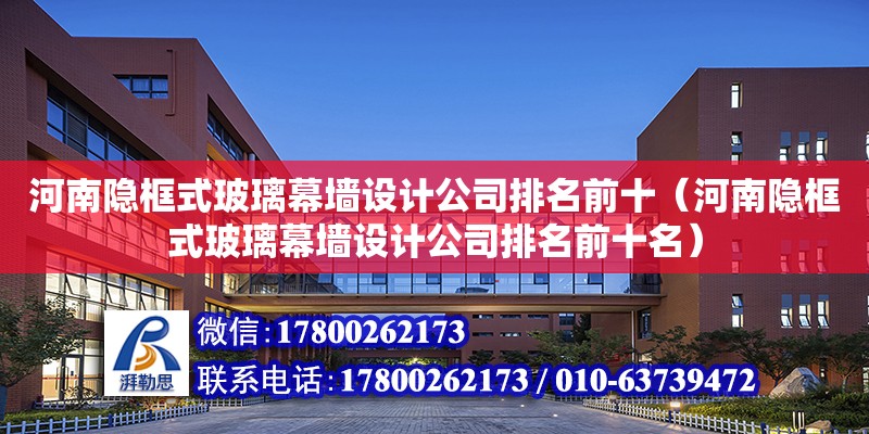 河南隱框式玻璃幕墻設計公司排名前十（河南隱框式玻璃幕墻設計公司排名前十名） 北京加固設計（加固設計公司）