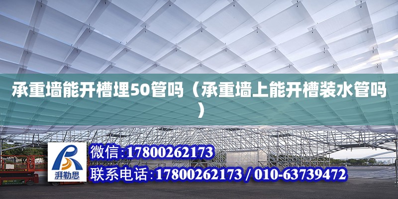 承重墻能開槽埋50管嗎（承重墻上能開槽裝水管嗎）