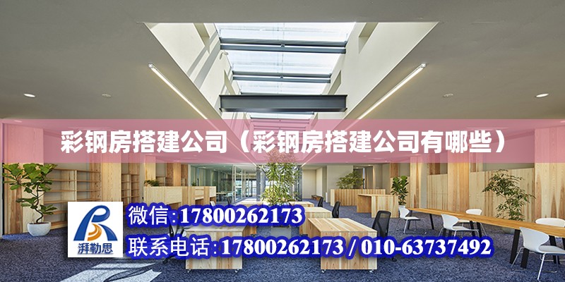 彩鋼房搭建公司（彩鋼房搭建公司有哪些） 鋼結構網架設計