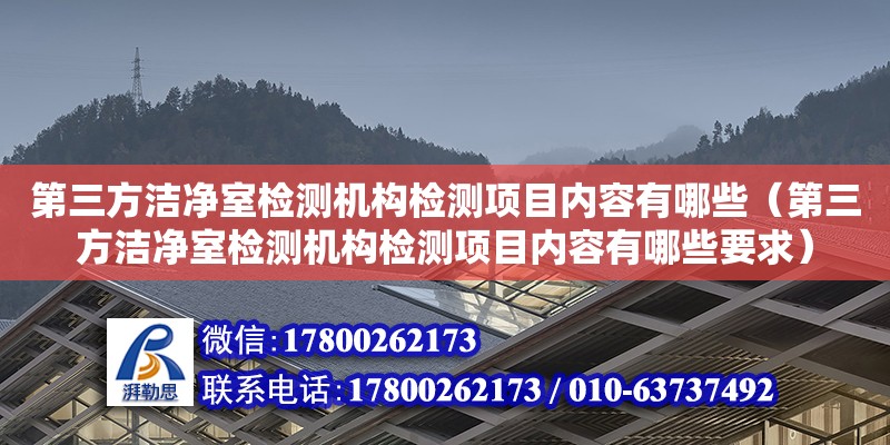 第三方潔凈室檢測機構檢測項目內容有哪些（第三方潔凈室檢測機構檢測項目內容有哪些要求） 鋼結構網架設計