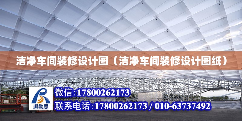 潔凈車間裝修設計圖（潔凈車間裝修設計圖紙） 鋼結構網架設計