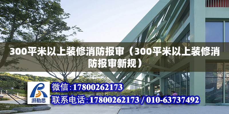 300平米以上裝修消防報審（300平米以上裝修消防報審新規）