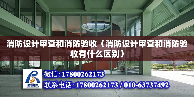 消防設計審查和消防驗收（消防設計審查和消防驗收有什么區別）