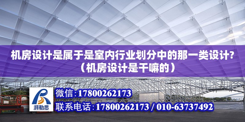 機房設計是屬于是室內行業劃分中的那一類設計?（機房設計是干嘛的）