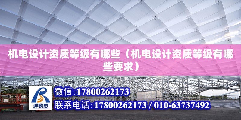 機電設計資質等級有哪些（機電設計資質等級有哪些要求）