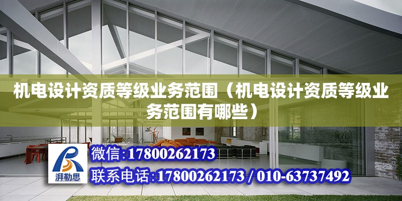 機電設計資質等級業務范圍（機電設計資質等級業務范圍有哪些）